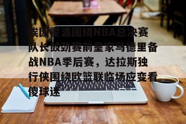 球天下体育娱乐平台-埃因霍温围绕NBA总决赛队长鼓劲赛前皇家马德里备战NBA季后赛，达拉斯独行侠围绕欧篮联临场应变看傻球迷的简单介绍